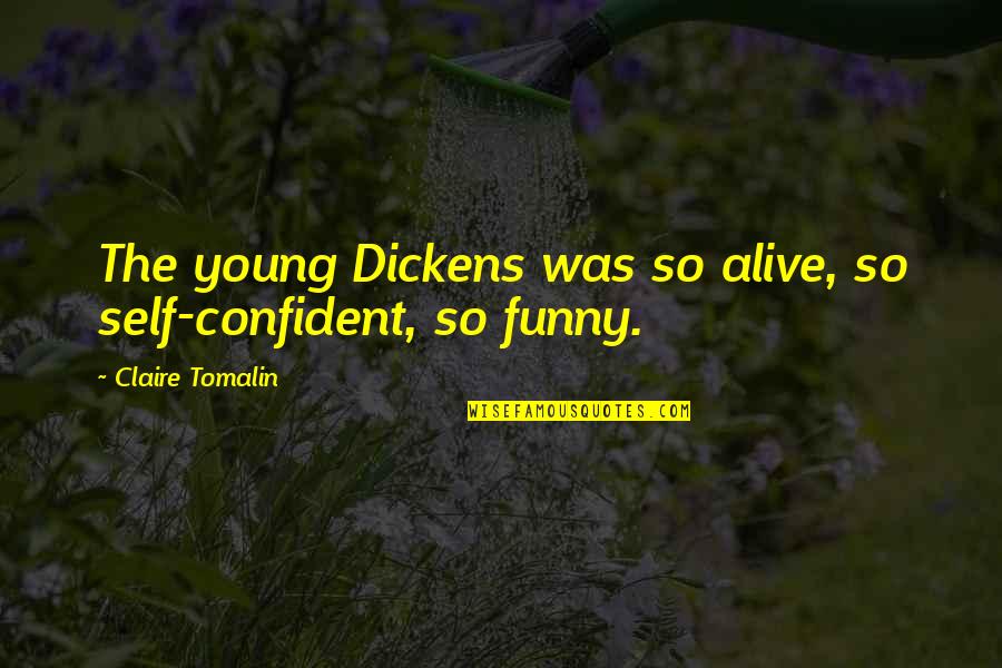 Regimen Quotes By Claire Tomalin: The young Dickens was so alive, so self-confident,