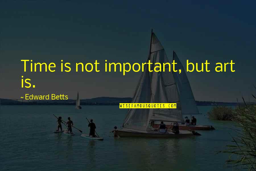 Regimen Quotes By Edward Betts: Time is not important, but art is. Regimen Quotes By Edward Betts: Time is not important, but art is.