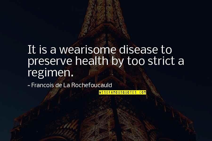 Regimen Quotes By Francois De La Rochefoucauld: It is a wearisome disease to preserve health