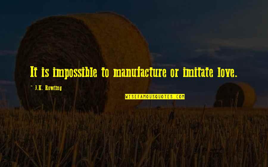 Regimen Quotes By J.K. Rowling: It is impossible to manufacture or imitate love. Regimen Quotes By J.K. Rowling: It is impossible to manufacture or imitate love.