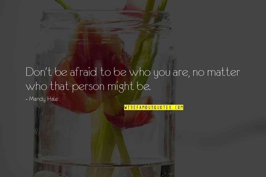 Regimen Quotes By Mandy Hale: Don't be afraid to be who you are,