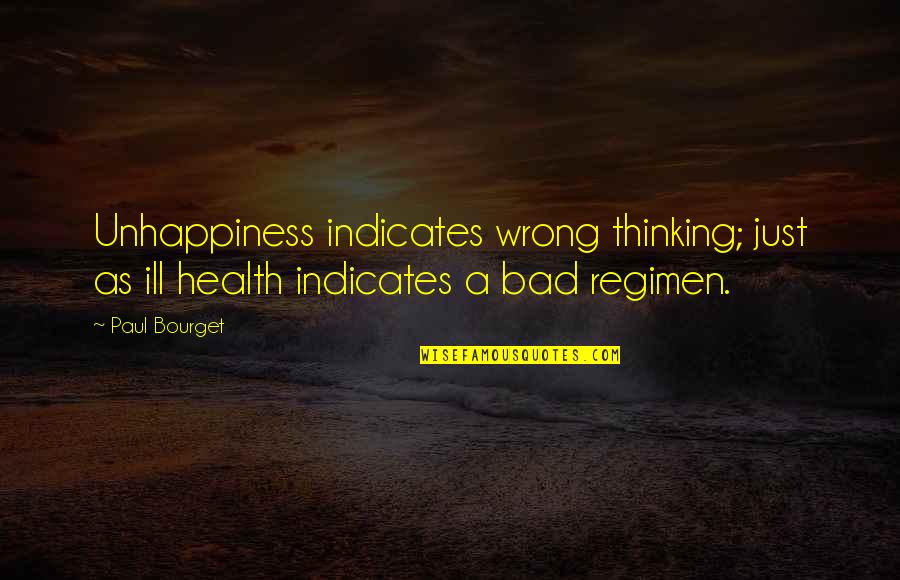 Regimen Quotes By Paul Bourget: Unhappiness indicates wrong thinking; just as ill health