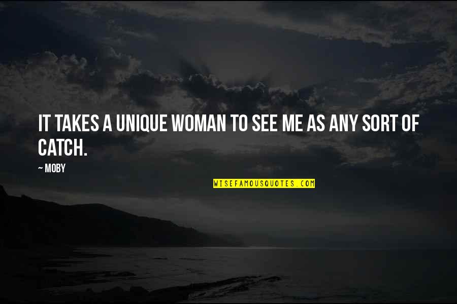 Regimenes Democraticos Quotes By Moby: It takes a unique woman to see me