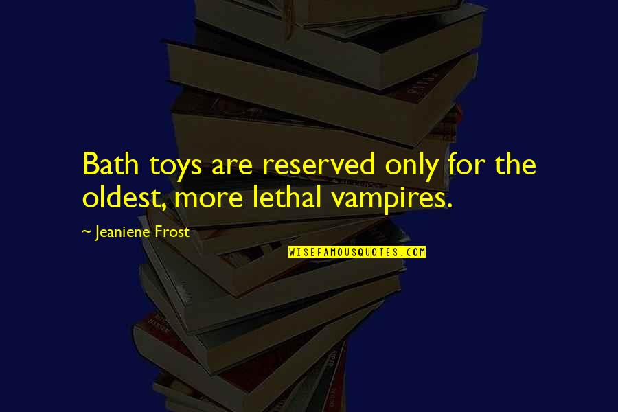 Regimenes Totalitarios Quotes By Jeaniene Frost: Bath toys are reserved only for the oldest,
