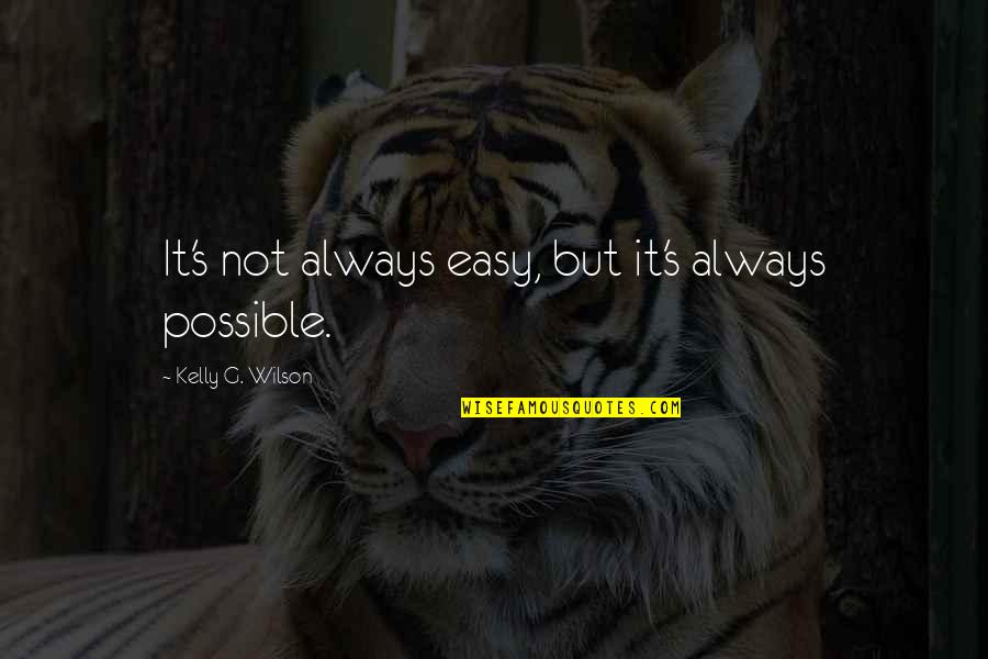 Regimental Sergeant Quotes By Kelly G. Wilson: It's not always easy, but it's always possible.