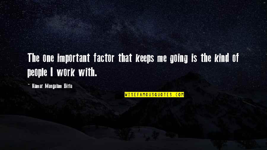 Regimiento 65 Quotes By Kumar Mangalam Birla: The one important factor that keeps me going Regimiento 65 Quotes By Kumar Mangalam Birla: The one important factor that keeps me going