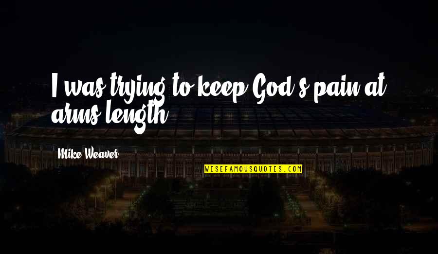 Regin The Radiant Quotes By Mike Weaver: I was trying to keep God's pain at Regin The Radiant Quotes By Mike Weaver: I was trying to keep God's pain at