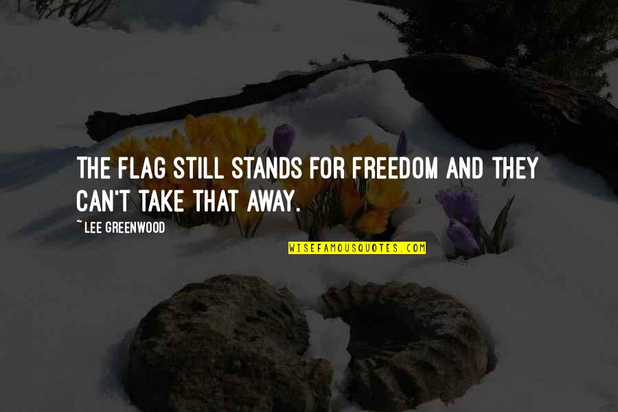 Regina Brett Book Quotes By Lee Greenwood: The flag still stands for freedom and they