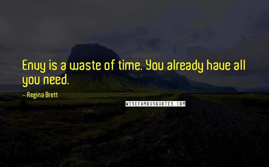 Regina Brett quotes: Envy is a waste of time. You already have all you need.