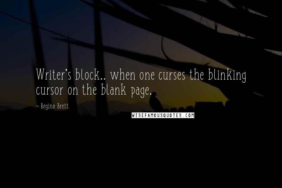 Regina Brett quotes: Writer's block.. when one curses the blinking cursor on the blank page.