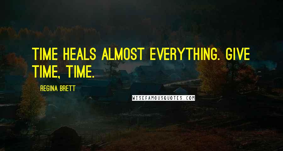 Regina Brett quotes: Time heals almost everything. Give time, time.