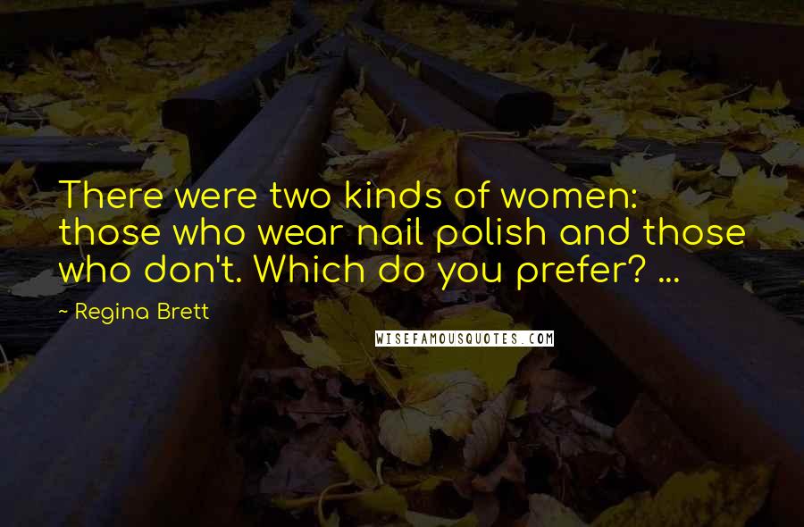 Regina Brett quotes: There were two kinds of women: those who wear nail polish and those who don't. Which do you prefer? ...