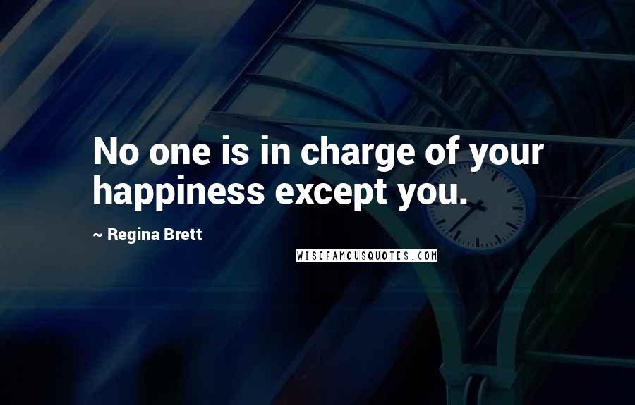 Regina Brett quotes: No one is in charge of your happiness except you.