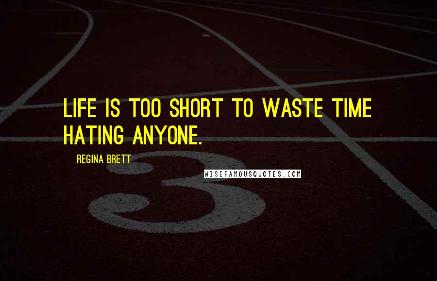 Regina Brett quotes: Life is too short to waste time hating anyone.