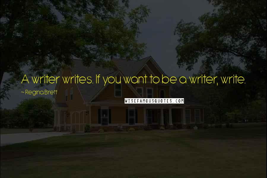 Regina Brett quotes: A writer writes. If you want to be a writer, write.
