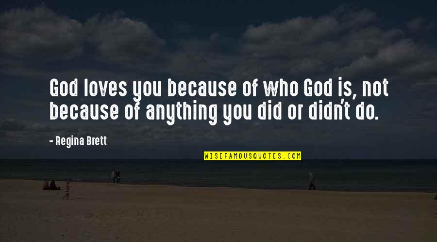 Regina Brett Quotes By Regina Brett: God loves you because of who God is,