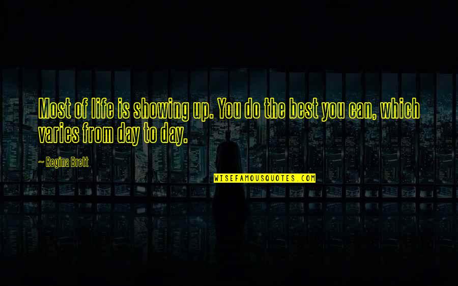 Regina Brett Quotes By Regina Brett: Most of life is showing up. You do