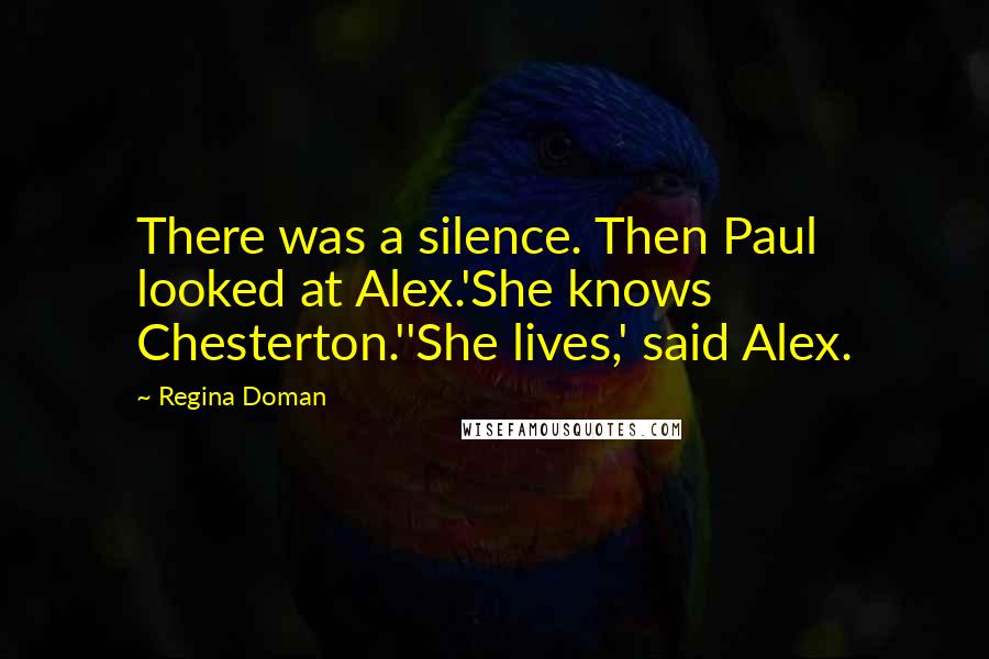 Regina Doman quotes: There was a silence. Then Paul looked at Alex.'She knows Chesterton.''She lives,' said Alex.