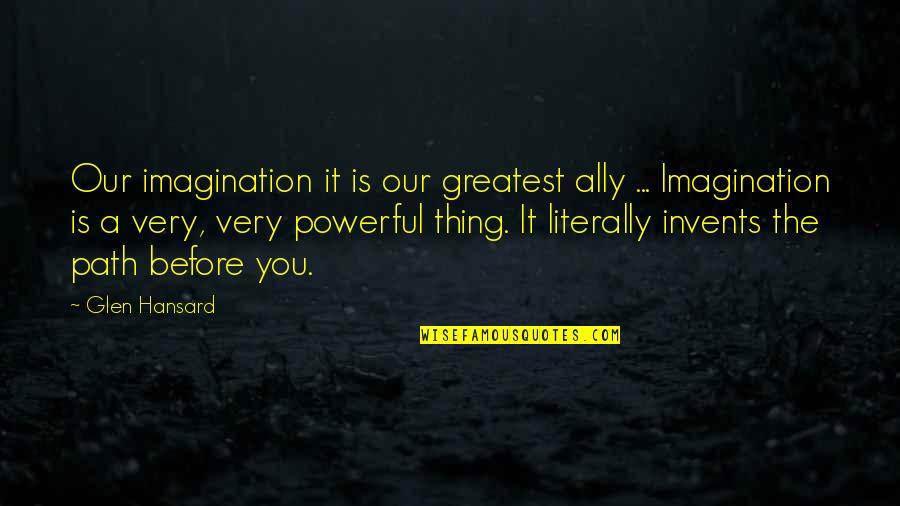 Regina Mills And Robin Hood Quotes By Glen Hansard: Our imagination it is our greatest ally ... Regina Mills And Robin Hood Quotes By Glen Hansard: Our imagination it is our greatest ally ...