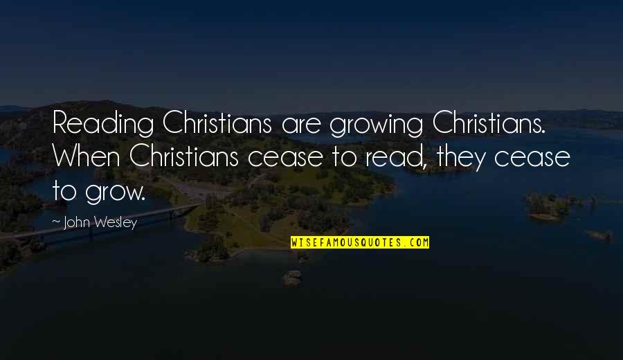 Regina Mills And Robin Hood Quotes By John Wesley: Reading Christians are growing Christians. When Christians cease