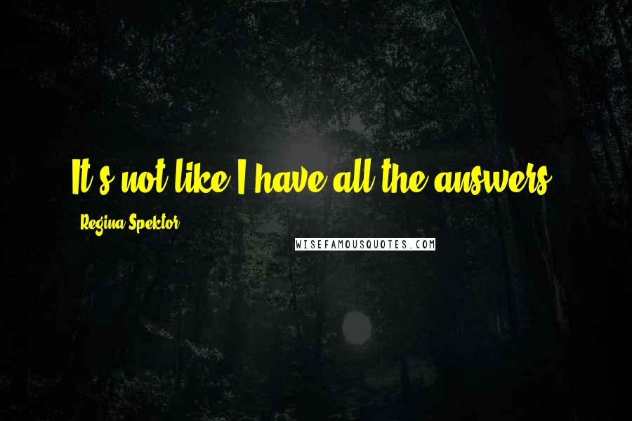 Regina Spektor quotes: It's not like I have all the answers.