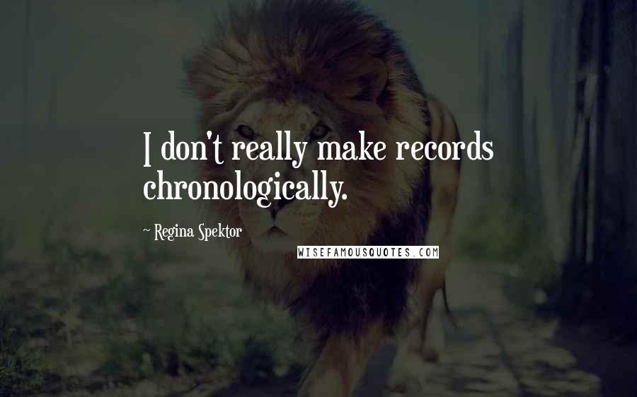 Regina Spektor quotes: I don't really make records chronologically.