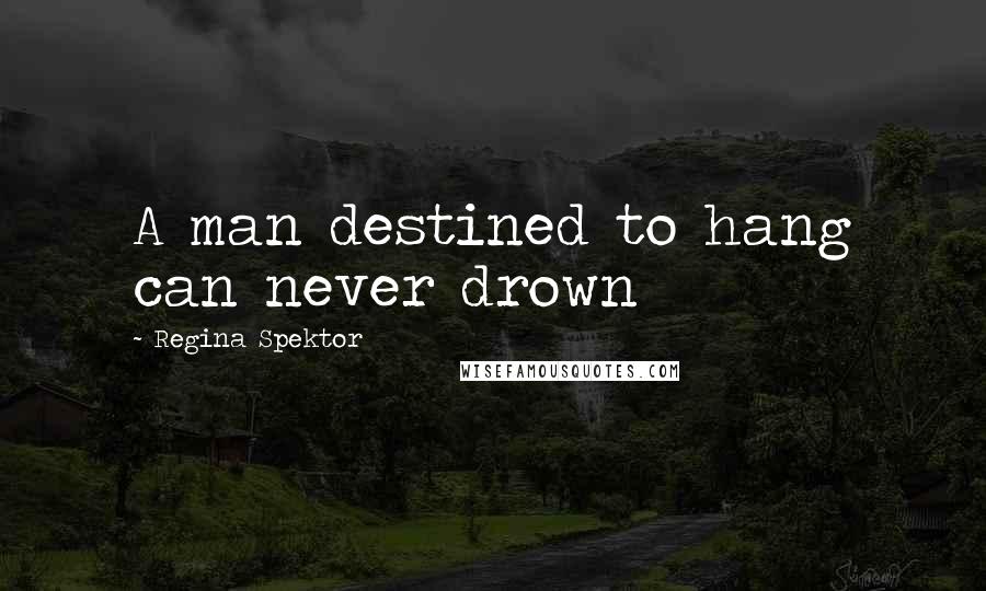 Regina Spektor quotes: A man destined to hang can never drown