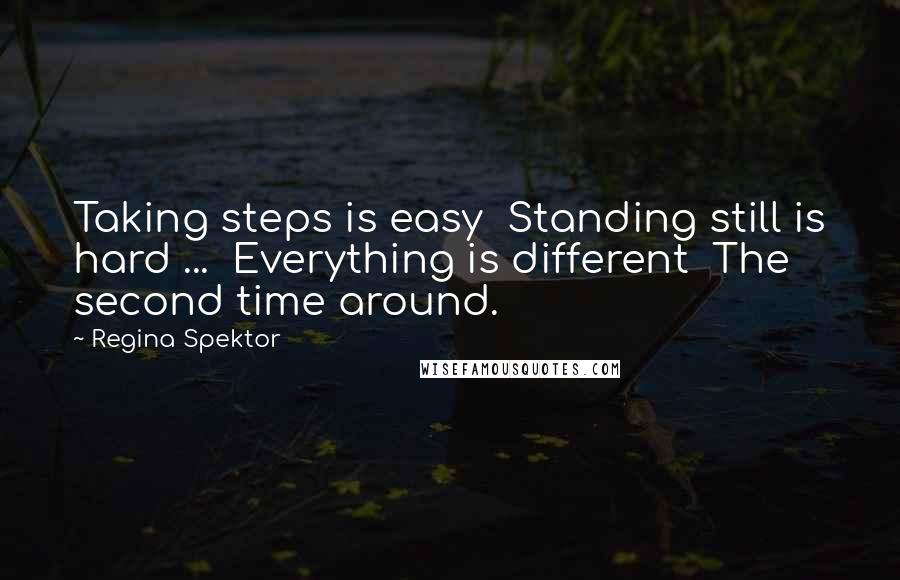 Regina Spektor quotes: Taking steps is easy Standing still is hard ... Everything is different The second time around.