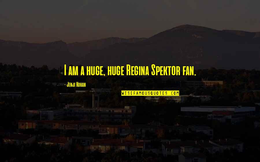 Regina Spektor Quotes By Jenji Kohan: I am a huge, huge Regina Spektor fan. Regina Spektor Quotes By Jenji Kohan: I am a huge, huge Regina Spektor fan.