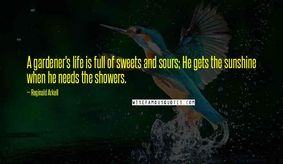 Reginald Arkell quotes: A gardener's life is full of sweets and sours; He gets the sunshine when he needs the showers.