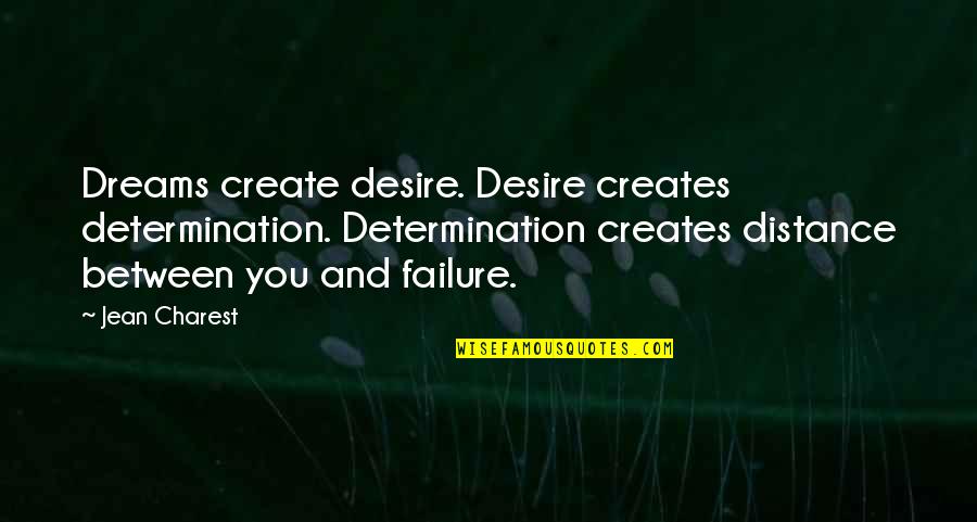 Reginald Bibby Quotes By Jean Charest: Dreams create desire. Desire creates determination. Determination creates