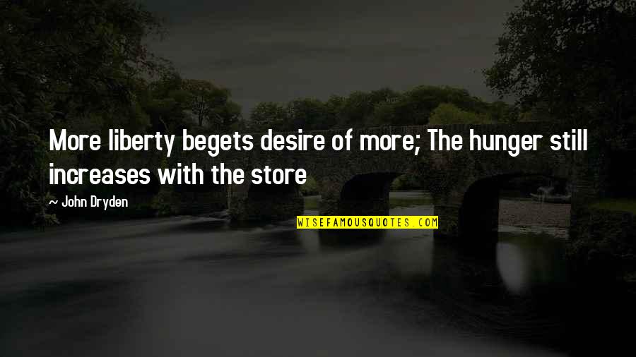 Reginald Bibby Quotes By John Dryden: More liberty begets desire of more; The hunger