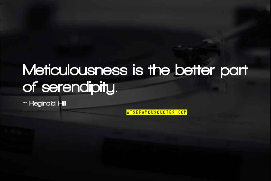 Reginald Hill Quotes By Reginald Hill: Meticulousness is the better part of serendipity.