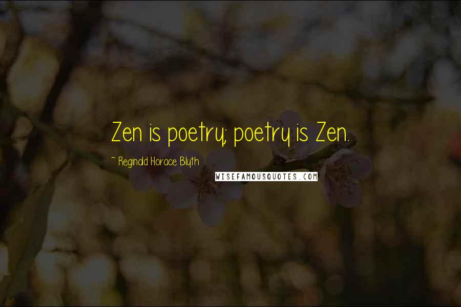 Reginald Horace Blyth quotes: Zen is poetry; poetry is Zen.