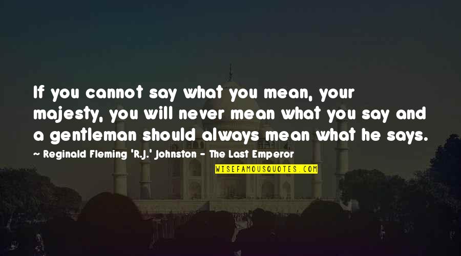 Reginald Quotes By Reginald Fleming 'R.J.' Johnston - The Last Emperor: If you cannot say what you mean, your