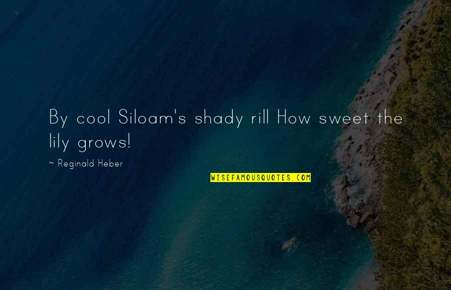 Reginald Quotes By Reginald Heber: By cool Siloam's shady rill How sweet the