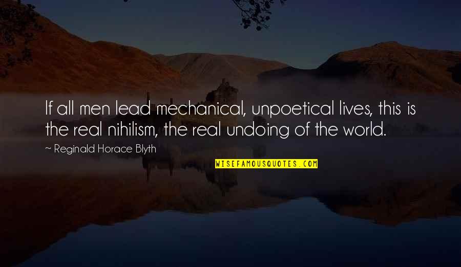 Reginald Quotes By Reginald Horace Blyth: If all men lead mechanical, unpoetical lives, this