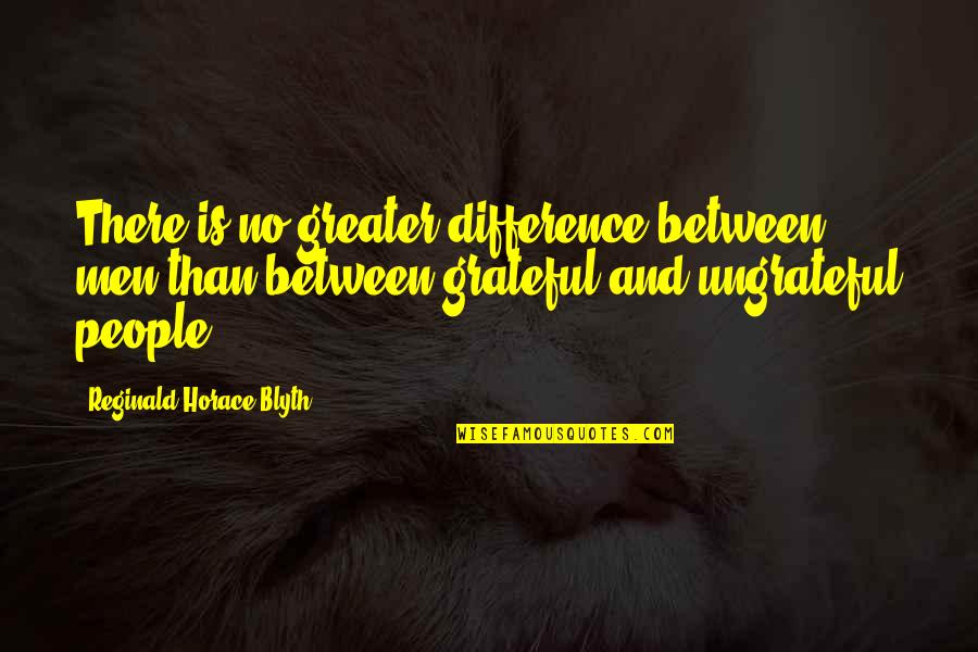 Reginald Quotes By Reginald Horace Blyth: There is no greater difference between men than