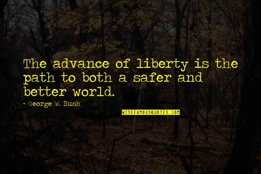 Reginald Revans Quotes By George W. Bush: The advance of liberty is the path to