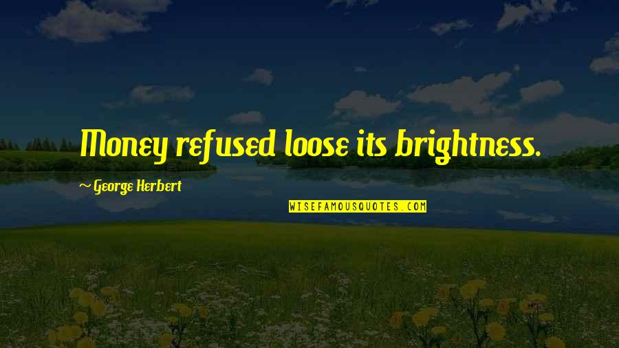 Reginald Rose Quotes By George Herbert: Money refused loose its brightness.