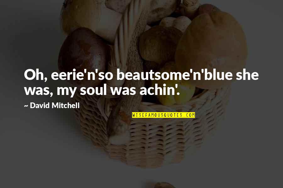 Reginald Saunders Quotes By David Mitchell: Oh, eerie'n'so beautsome'n'blue she was, my soul was