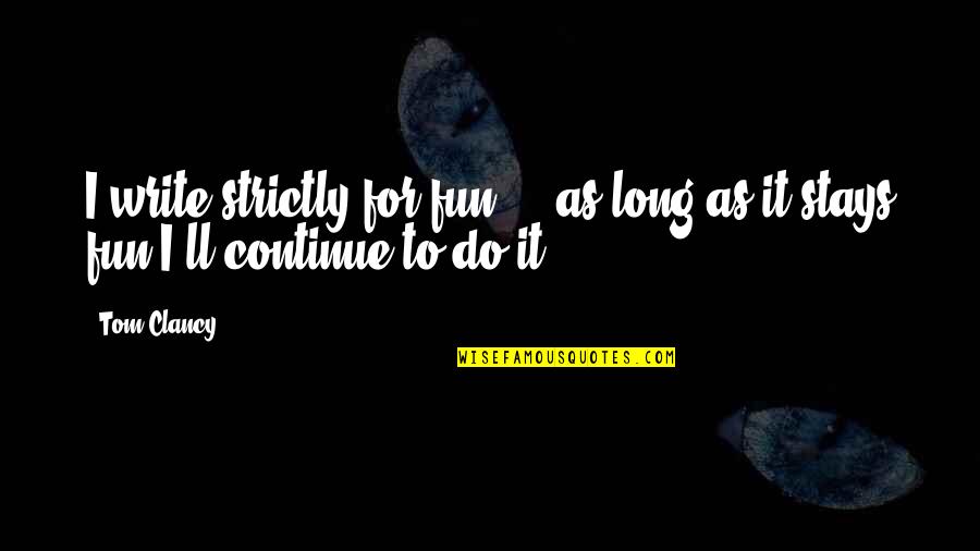 Reginaldo Sandoval Diputado Quotes By Tom Clancy: I write strictly for fun ... as long