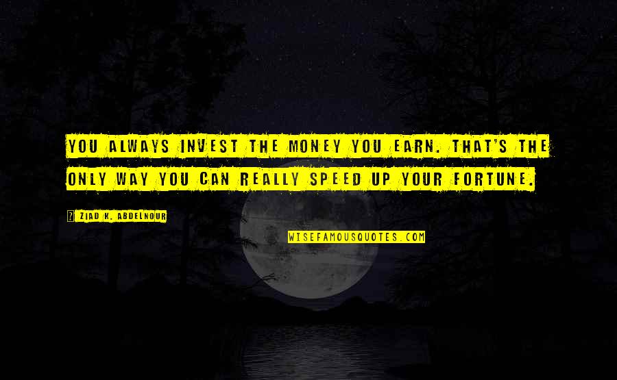 Reginas Pizza Quotes By Ziad K. Abdelnour: You always invest the money you earn. That's