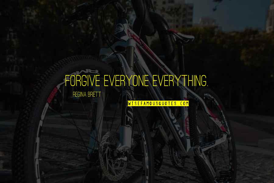 Regina's Quotes By Regina Brett: Forgive everyone everything.