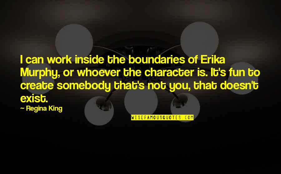 Regina's Quotes By Regina King: I can work inside the boundaries of Erika
