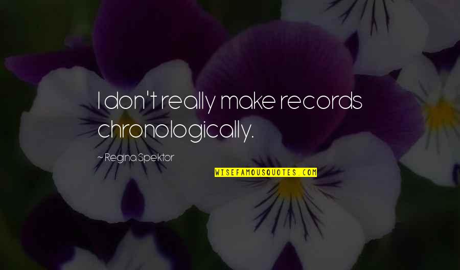 Regina's Quotes By Regina Spektor: I don't really make records chronologically.