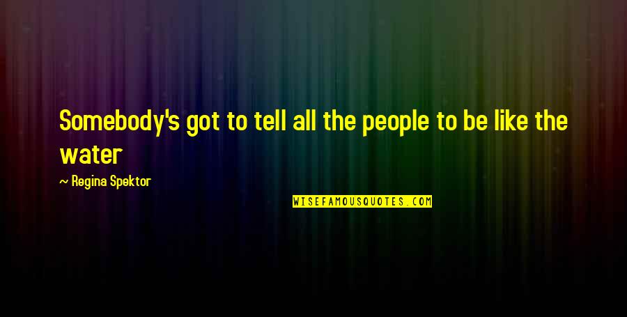 Regina's Quotes By Regina Spektor: Somebody's got to tell all the people to