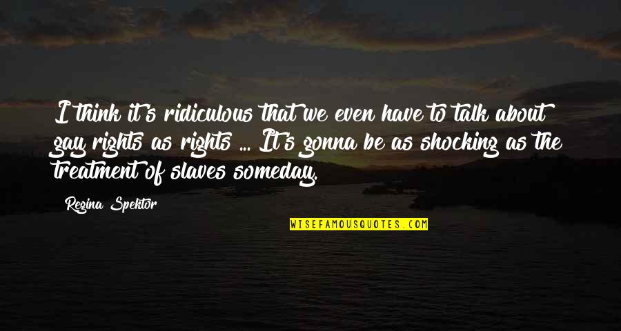 Regina's Quotes By Regina Spektor: I think it's ridiculous that we even have