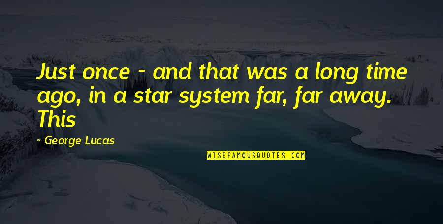 Regine Velasquez Quotes By George Lucas: Just once - and that was a long