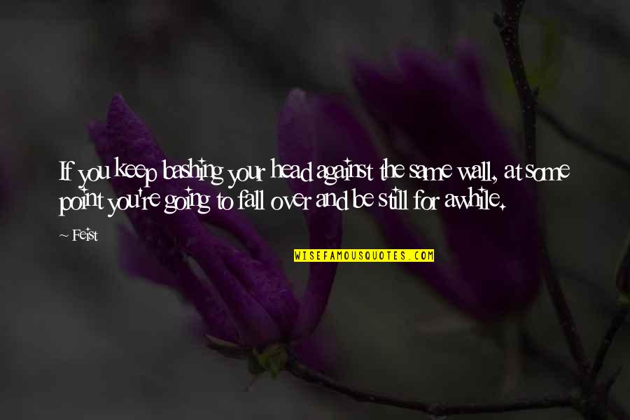 Reginellis Pizzeria Quotes By Feist: If you keep bashing your head against the Reginellis Pizzeria Quotes By Feist: If you keep bashing your head against the